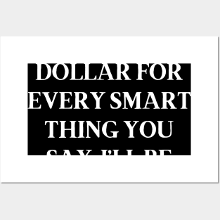 If had a dollar for every smart thing you say. I’ll be poor Posters and Art